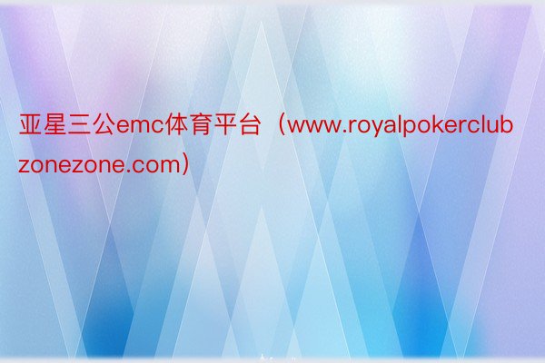 亚星三公emc体育平台（www.royalpokerclubzonezone.com）