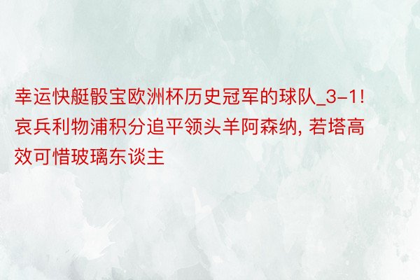 幸运快艇骰宝欧洲杯历史冠军的球队_3-1! 哀兵利物浦积分追平领头羊阿森纳， 若塔高效可惜玻璃东谈主