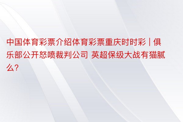 中国体育彩票介绍体育彩票重庆时时彩 | 俱乐部公开怒喷裁判公司 英超保级大战有猫腻么?