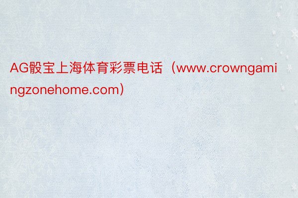 AG骰宝上海体育彩票电话（www.crowngamingzonehome.com）