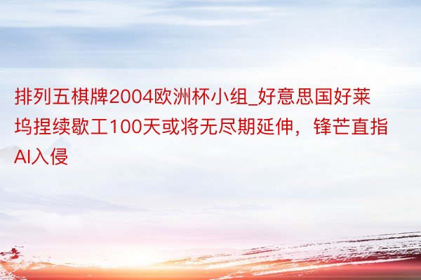 排列五棋牌2004欧洲杯小组_好意思国好莱坞捏续歇工100天或将无尽期延伸，锋芒直指AI入侵