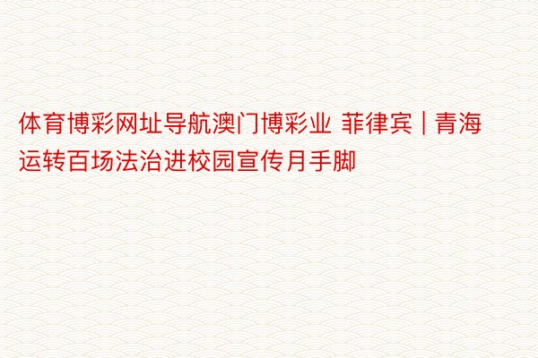 体育博彩网址导航澳门博彩业 菲律宾 | 青海运转百场法治进校园宣传月手脚