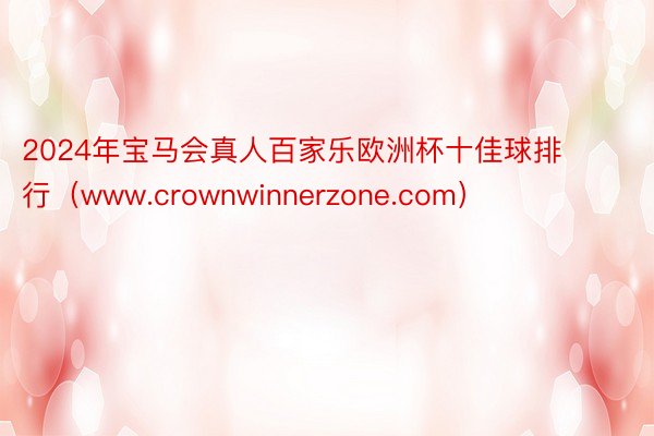 2024年宝马会真人百家乐欧洲杯十佳球排行（www.crownwinnerzone.com）